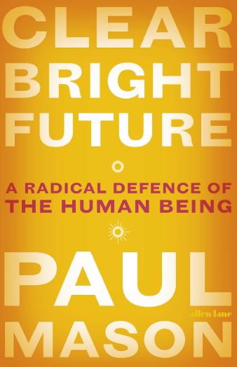 Clear Bright Future: A Radical Defence of the Human Being