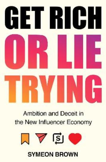 Get Rich or Lie Trying: Ambition and Deceit in the New Influencer Economy