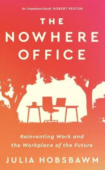 The Nowhere Office: Reinventing Work and the Workplace of the Future