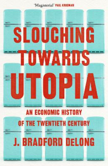 Slouching Towards Utopia: An Economic History of the Twentieth Century