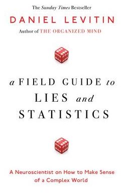 A Field Guide to Lies and Statistics: A Neuroscientist on How to Make Sense of a Complex World