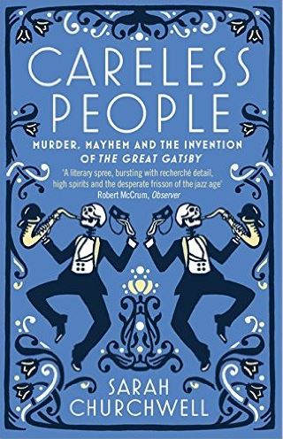 Careless People: Murder, Mayhem and the Invention of the Great Gatsby