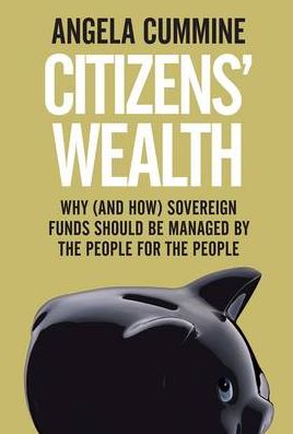 Citizens' Wealth: Why (and How) Sovereign Funds Should be Managed by the People for the People