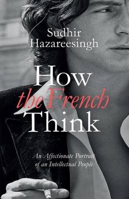 How the French Think: An Affectionate Portrait of an Intellectual People