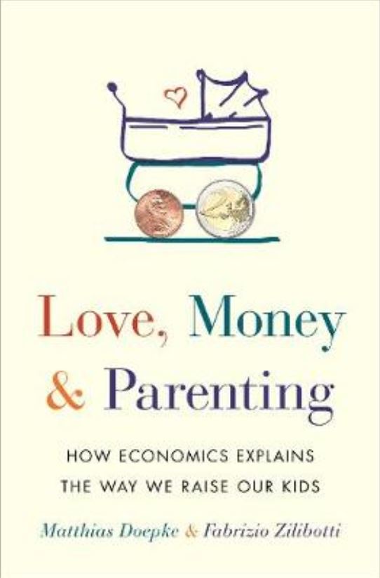 Love, Money, and Parenting: How Economics Explains the Way We Raise Our Kids