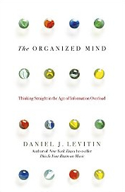 The Organized Mind: Thinking Straight in the Age of Information Overload