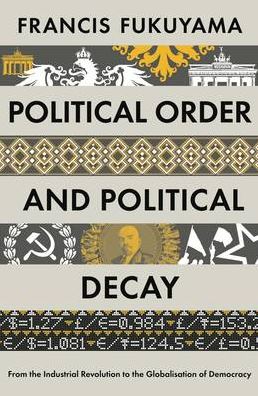 Political Order and Political Decay: From the Industrial Revolution to the Globalisation of Democracy