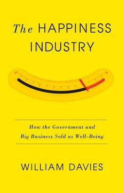 The Happiness Industry: How the Government and Big Business Sold Us Well-Being