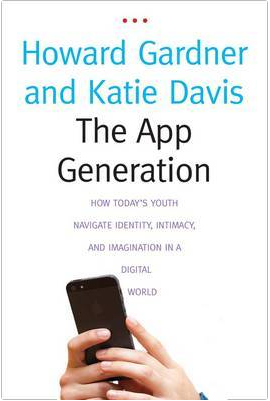 The App Generation: How Today's Youth Navigate Identity, Intimacy, and Imagination in a Digital World